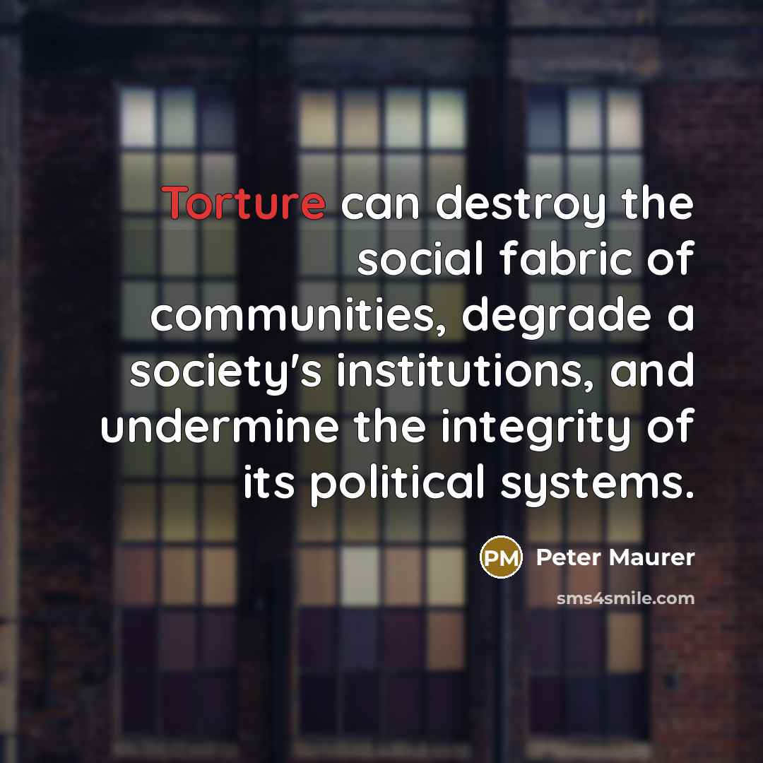 “Torture can destroy the social fabric of communities, degrade a…” quote by Peter Maurer