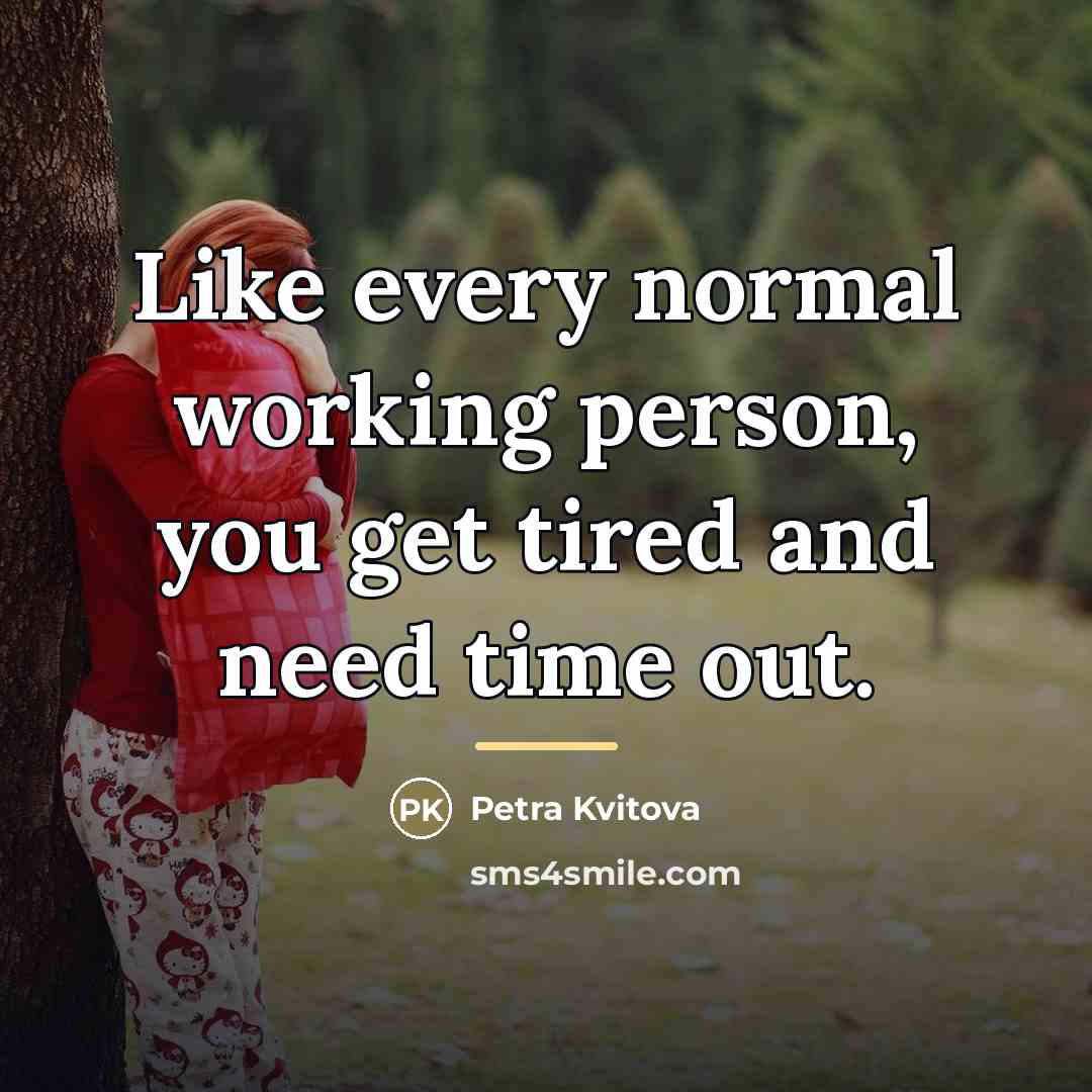 “Like every normal working person, you get tired and need…” quote by Petra Kvitova
