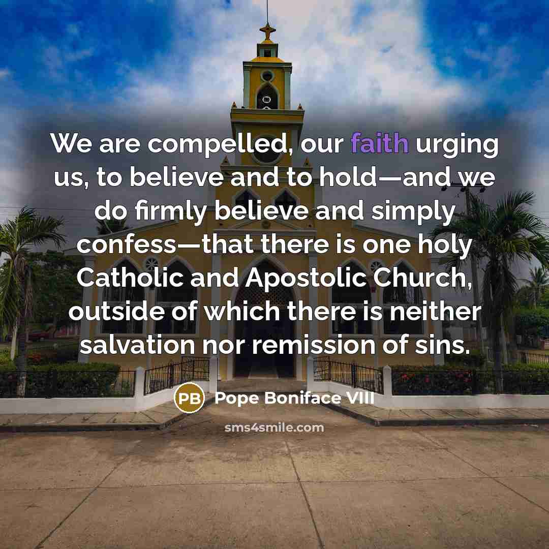 “We are compelled, our faith urging us, to believe and…” quote by Pope Boniface VIII