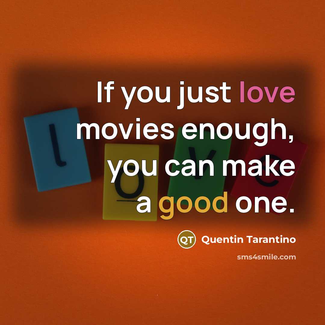 “If you just love movies enough, you can make a…” quote by Quentin Tarantino
