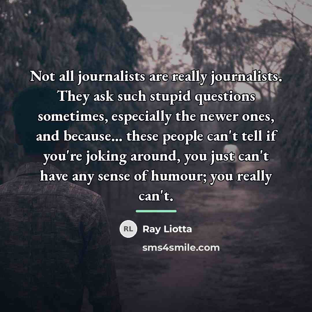 “Not all journalists are really journalists. They ask such stupid…” quote by Ray Liotta