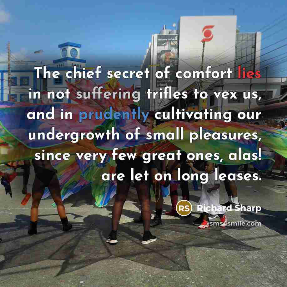 “The chief secret of comfort lies in not suffering trifles…” quote by Richard Sharp