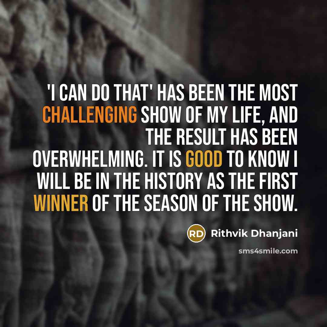 “'I Can Do That' has been the most challenging show of my life, and the result has been overwhelming. It is good to know I will be in the history as the first winner of the season of the show.” quote by Rithvik Dhanjani