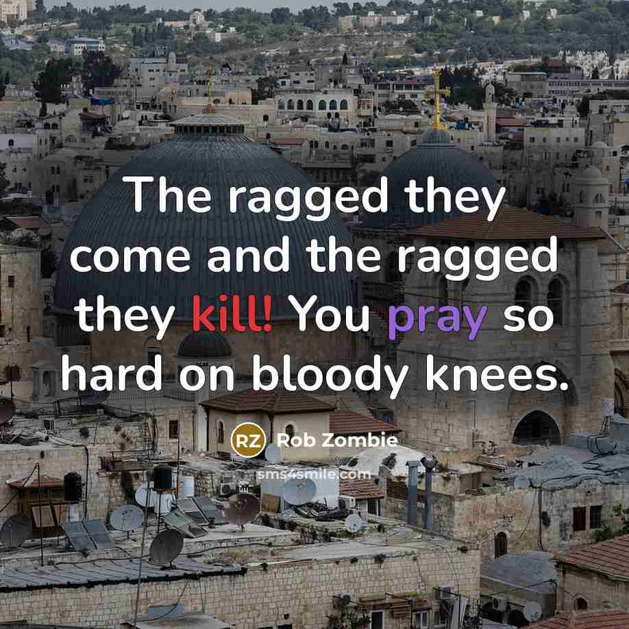 “The ragged they come and the ragged they kill! You…” quote by Rob Zombie
