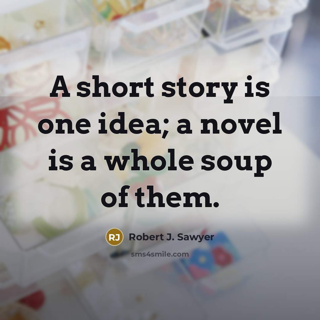 “A short story is one idea; a novel is a…” quote by Robert J. Sawyer
