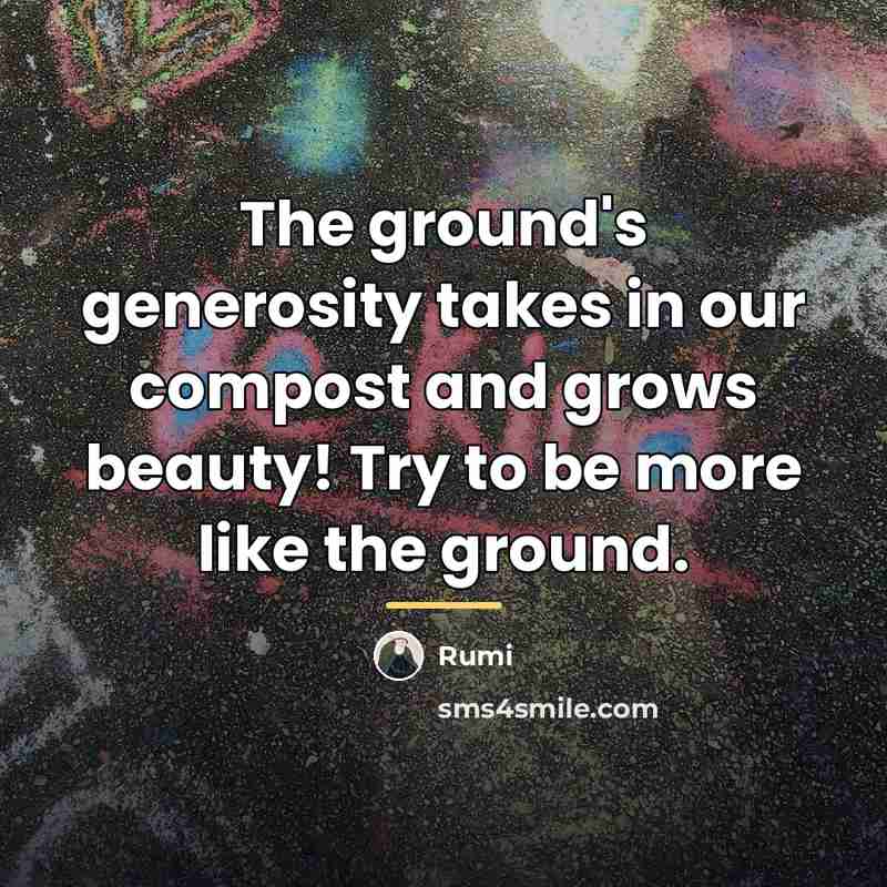 “The ground's generosity takes in our compost and grows beauty!…” quote by Rumi