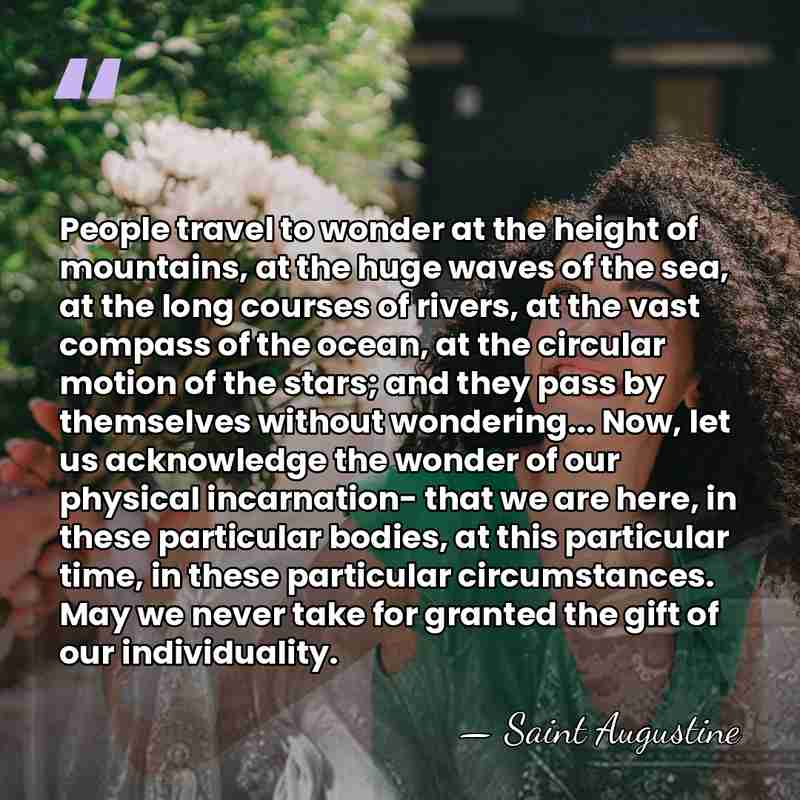 People travel to wonder at the height of mountains, at the huge&hellip; - Saint Augustine