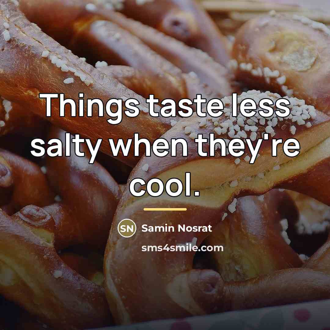 “Things taste less salty when they're cool.…” quote by Samin Nosrat