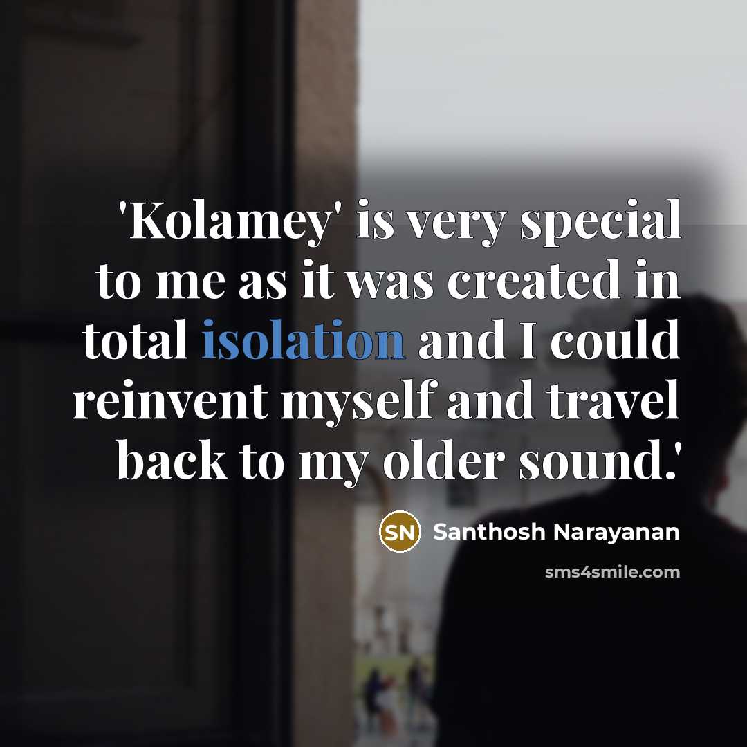 “'Kolamey' is very special to me as it was created…” quote by Santhosh Narayanan