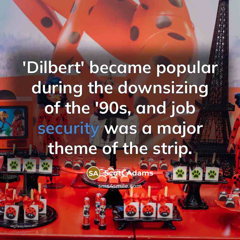 “'Dilbert' became popular during the downsizing of the '90s, and job security was a major theme of the strip.” quote by Scott Adams