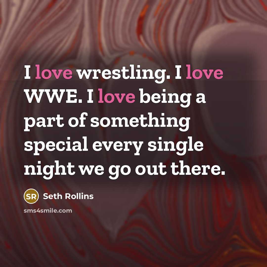 “I love wrestling. I love WWE. I love being a…” quote by Seth Rollins