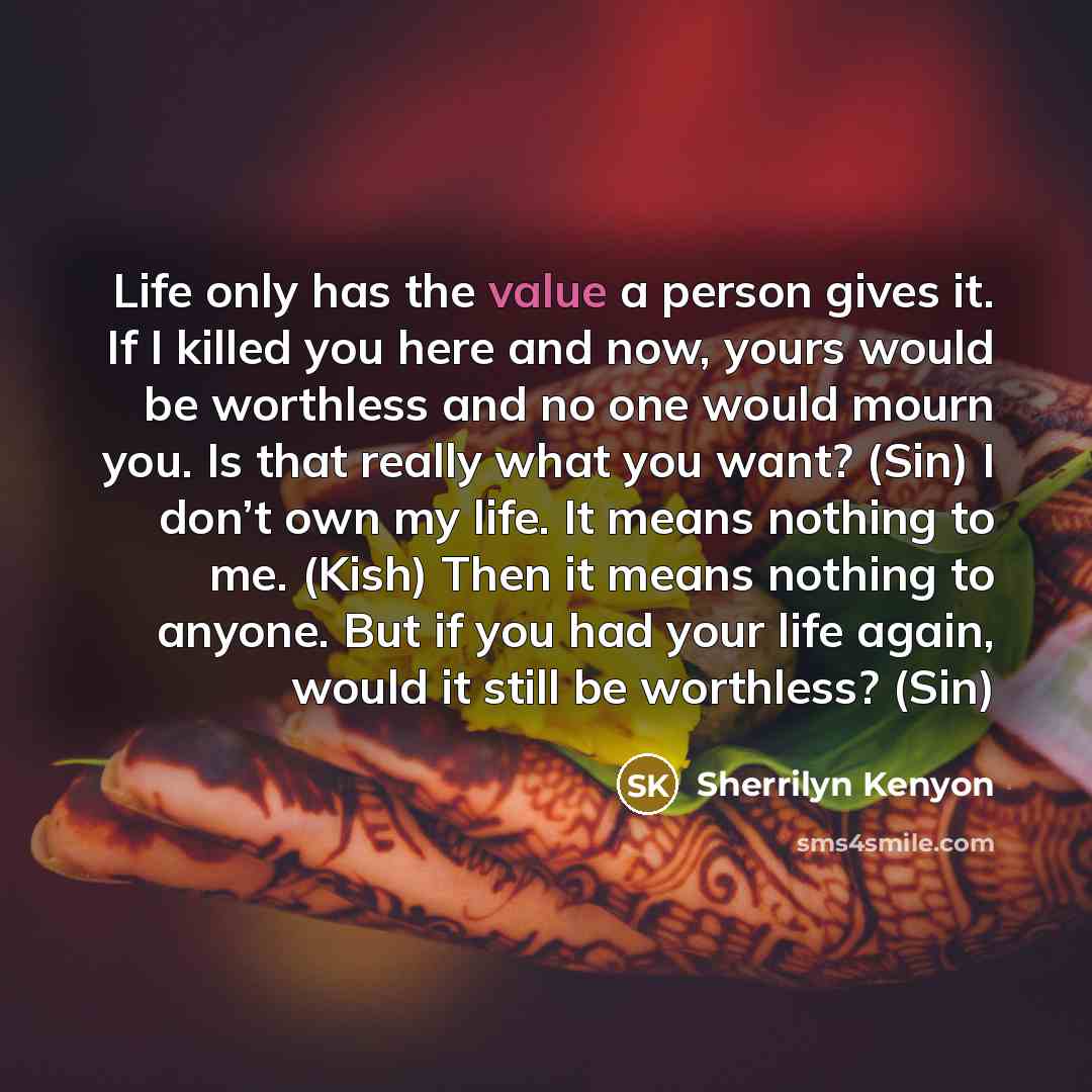 “Life only has the value a person gives it. If…” quote by Sherrilyn Kenyon