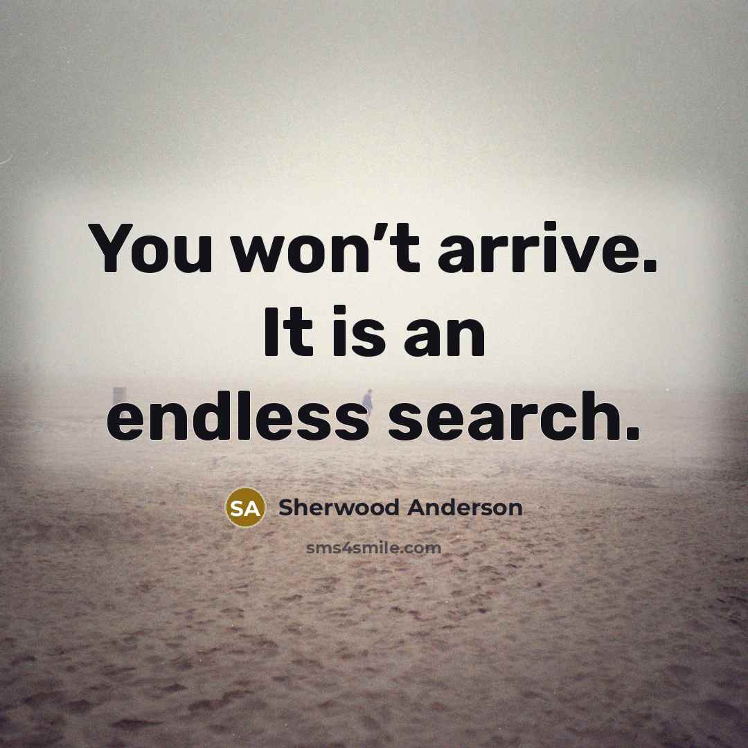 “You won’t arrive. It is an endless search.…” quote by Sherwood Anderson