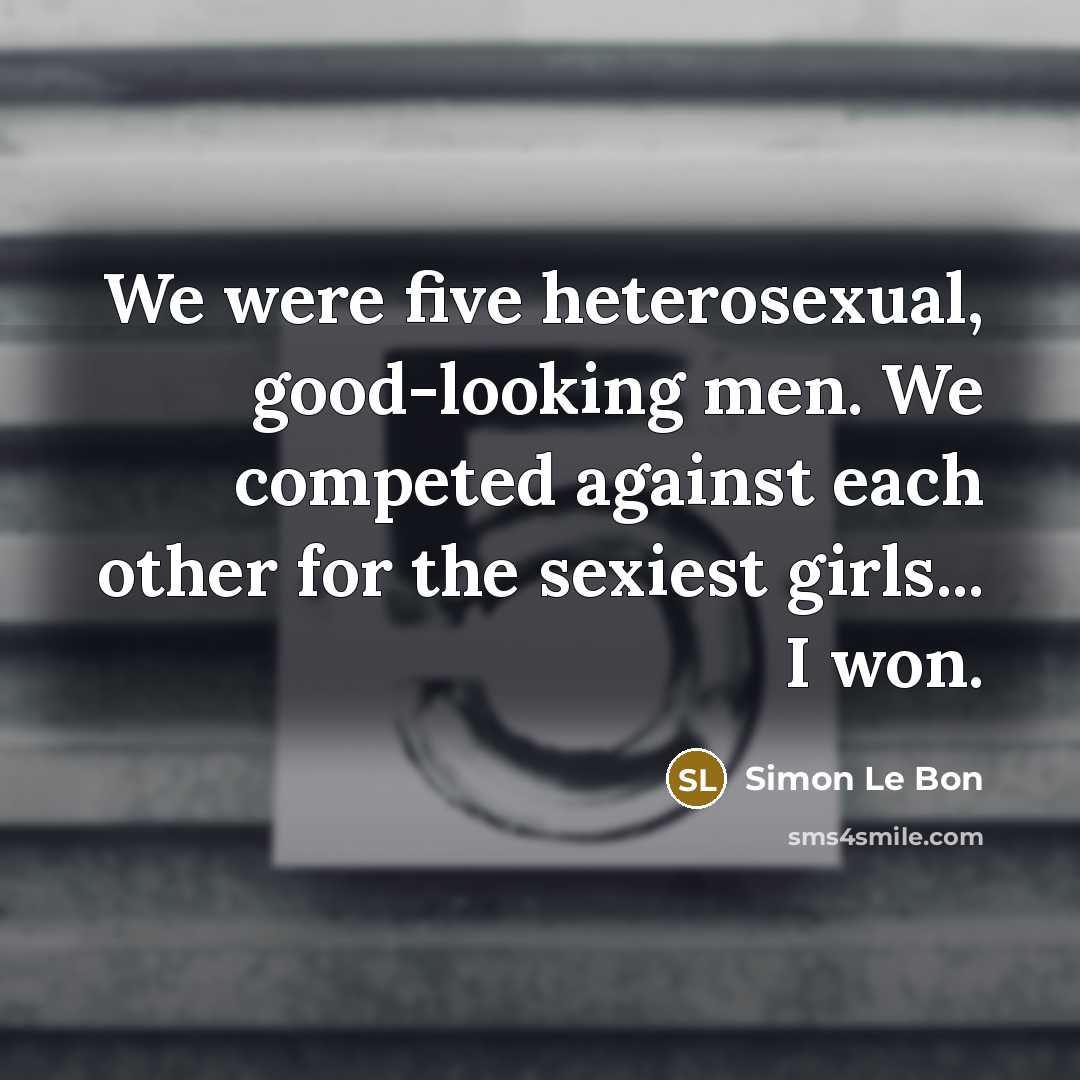 “We were five heterosexual, good-looking men. We competed against each…” quote by Simon Le Bon