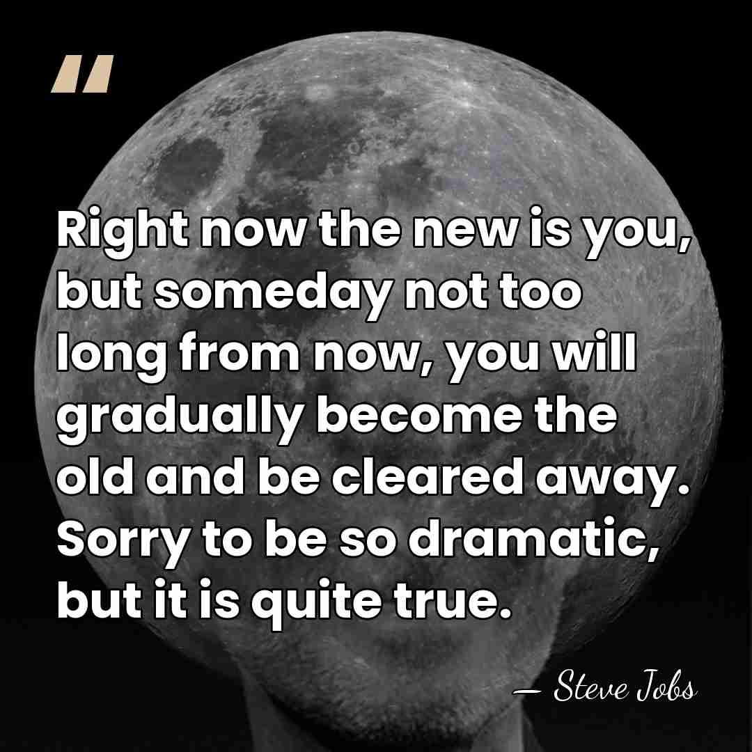 Right now the new is you, but someday not too long from&hellip; - Steve Jobs