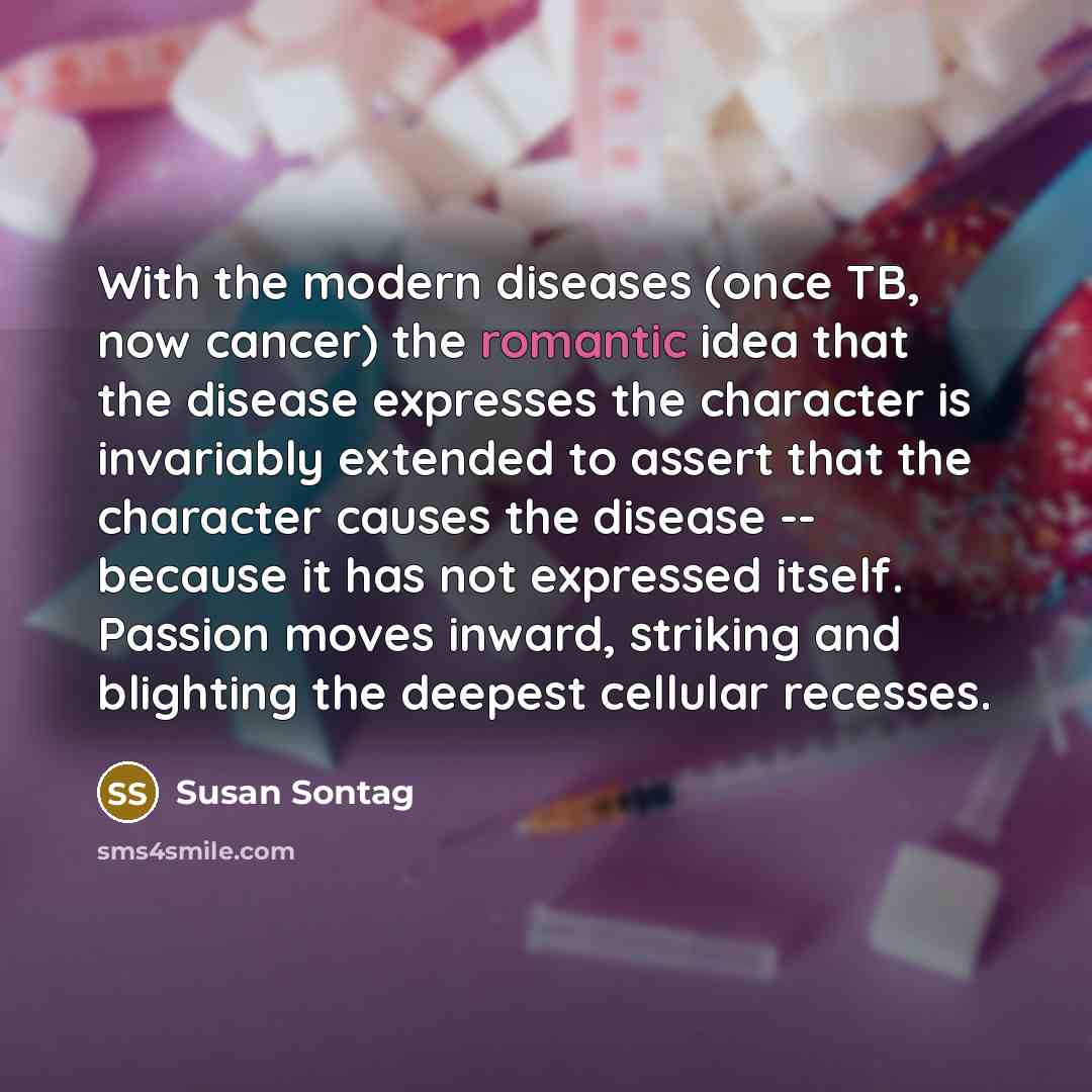 “With the modern diseases (once TB, now cancer) the romantic…” quote by Susan Sontag