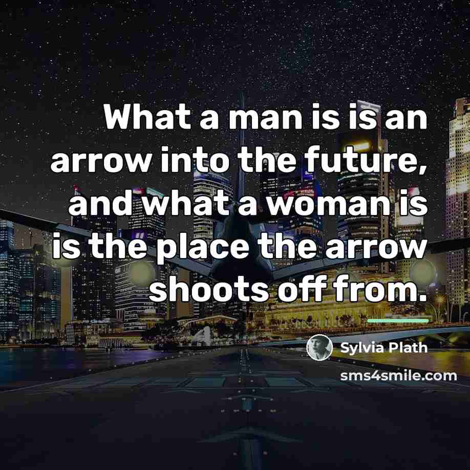 “What a man is is an arrow into the future,…” quote by Sylvia Plath