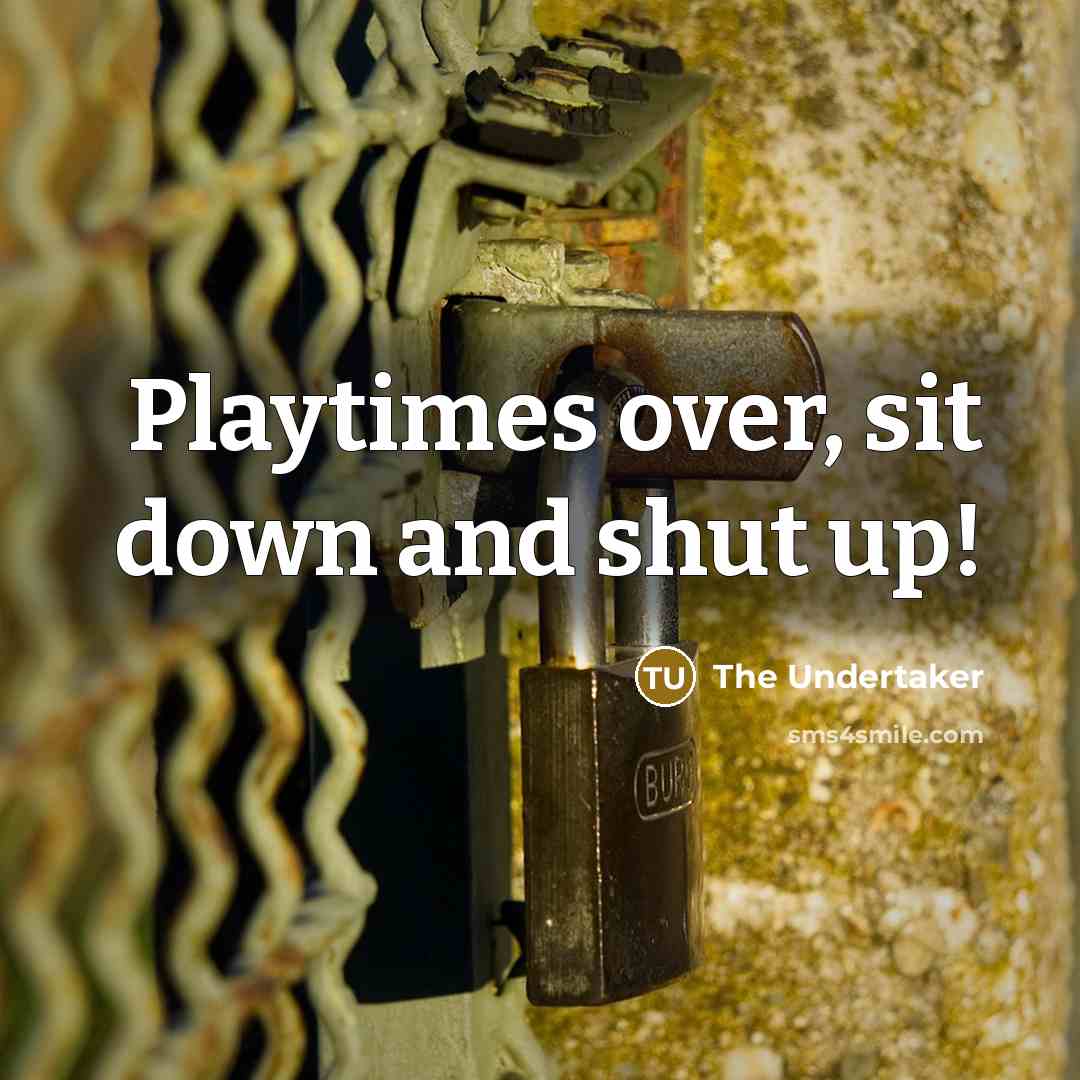 “Playtimes over, sit down and shut up!” quote by The Undertaker