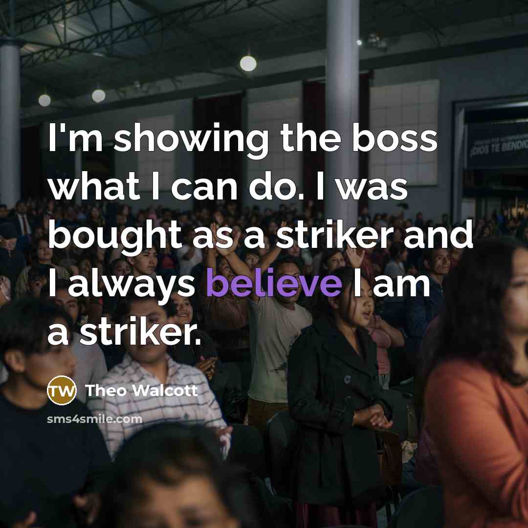 “I'm showing the boss what I can do. I was…” quote by Theo Walcott