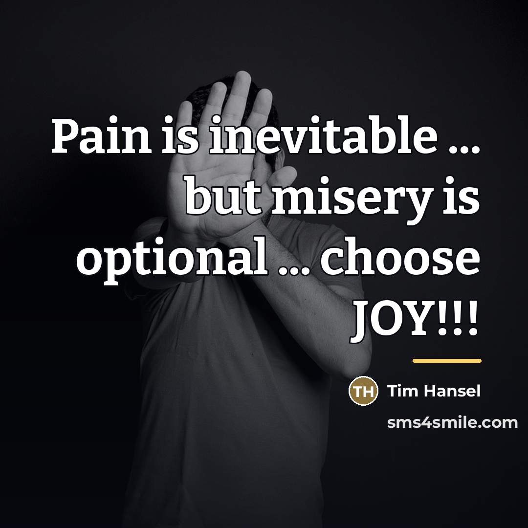 “Pain is inevitable ... but misery is optional ... choose…” quote by Tim Hansel