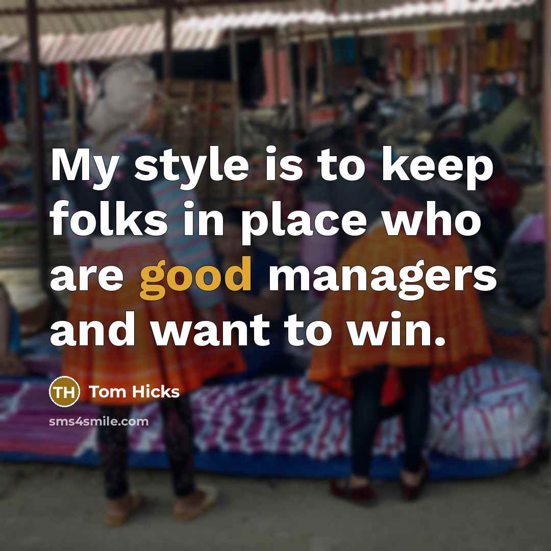 “My style is to keep folks in place who are…” quote by Tom Hicks