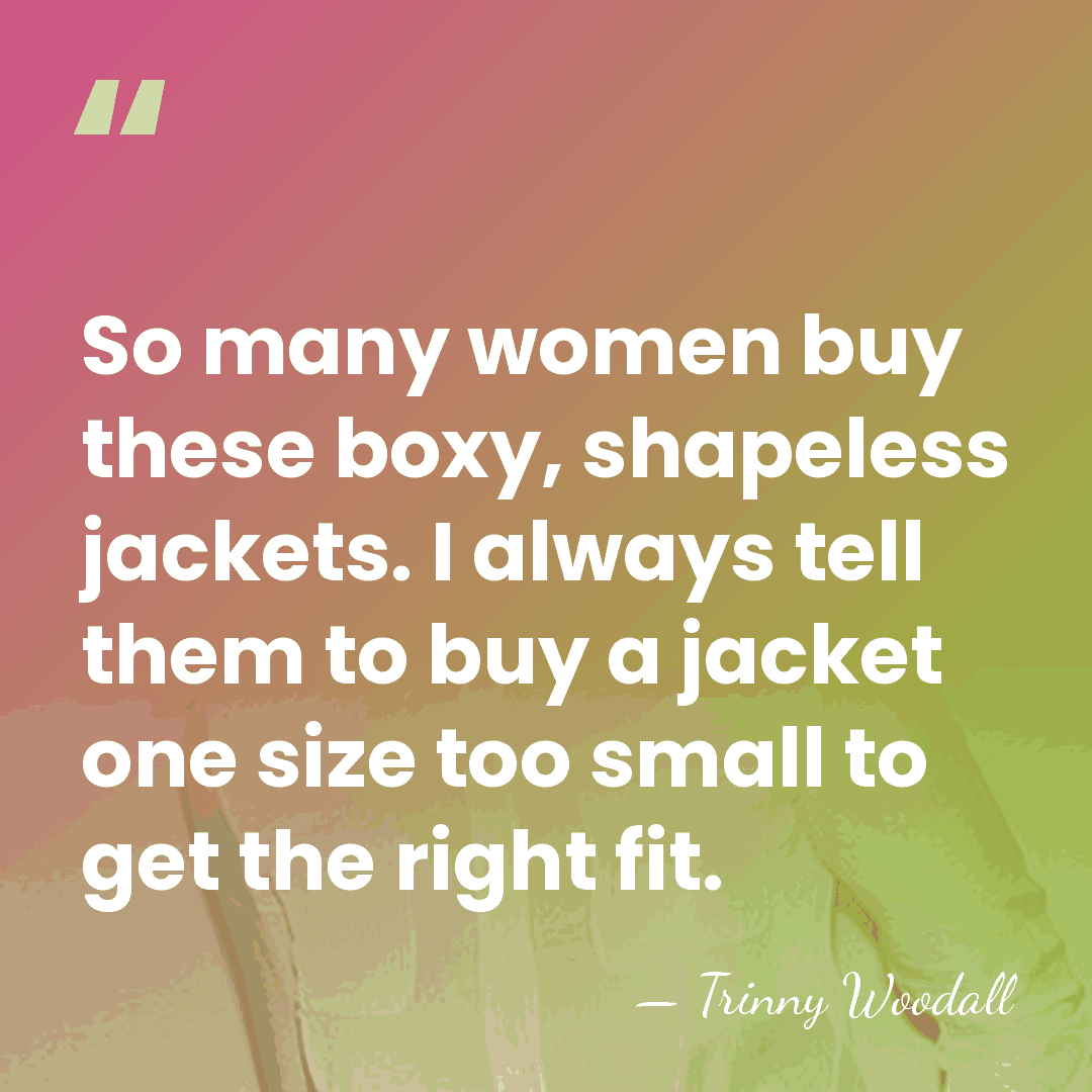 So many women buy these boxy, shapeless jackets. I always tell them&hellip; - Trinny Woodall