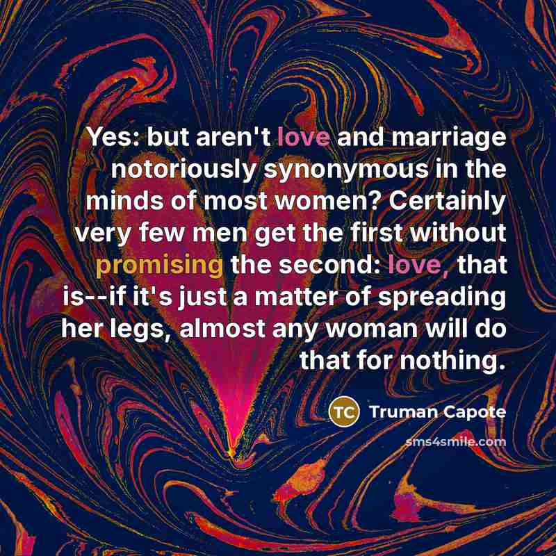 “Yes: but aren't love and marriage notoriously synonymous in the…” quote by Truman Capote