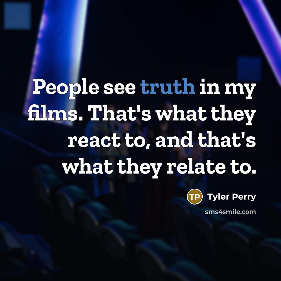 “People see truth in my films. That's what they react…” quote by Tyler Perry