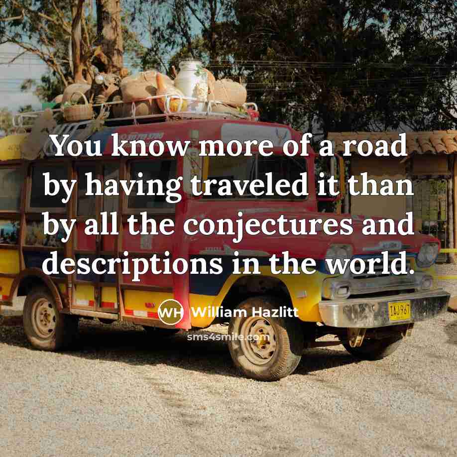 “You know more of a road by having traveled it…” quote by William Hazlitt