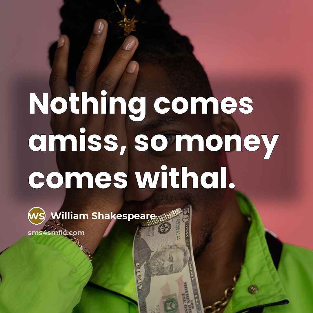 “Nothing comes amiss, so money comes withal.…” quote by William Shakespeare