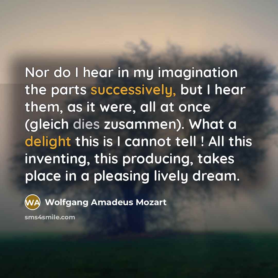 “Nor do I hear in my imagination the parts successively,…” quote by Wolfgang Amadeus Mozart