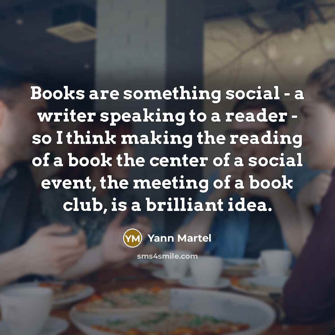 “Books are something social - a writer speaking to a…” quote by Yann Martel