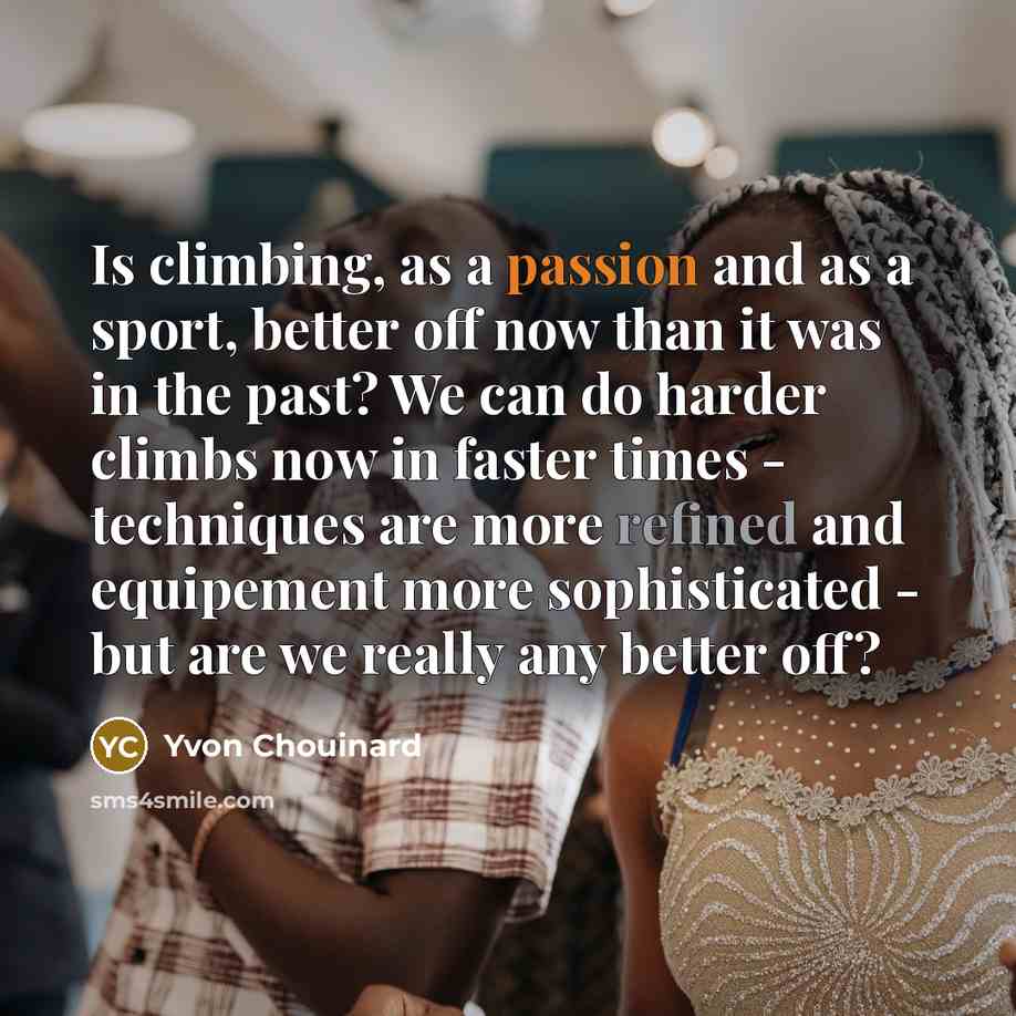 “Is climbing, as a passion and as a sport, better…” quote by Yvon Chouinard