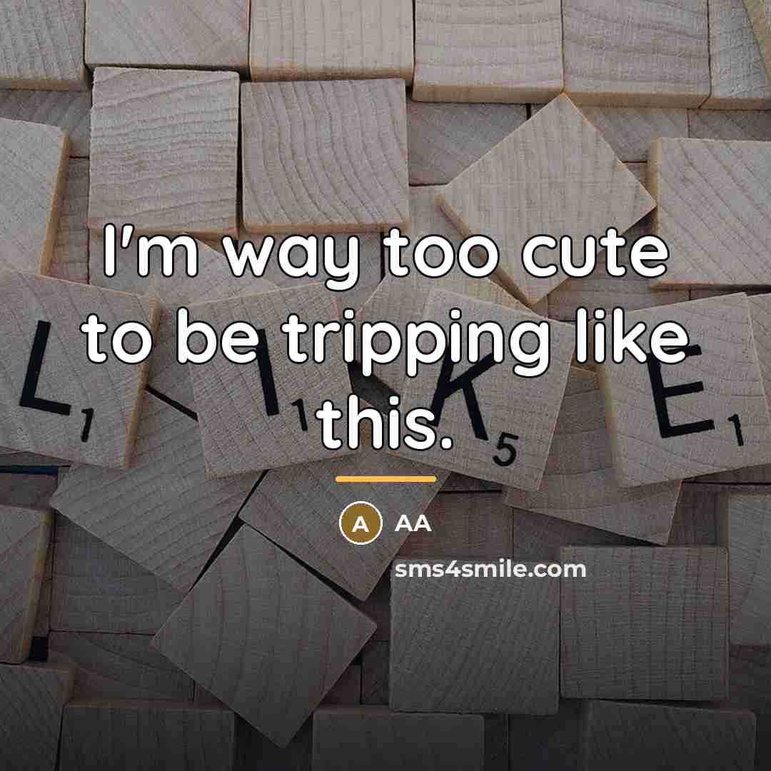 “I'm way too cute to be tripping like this.…” quote by Aa