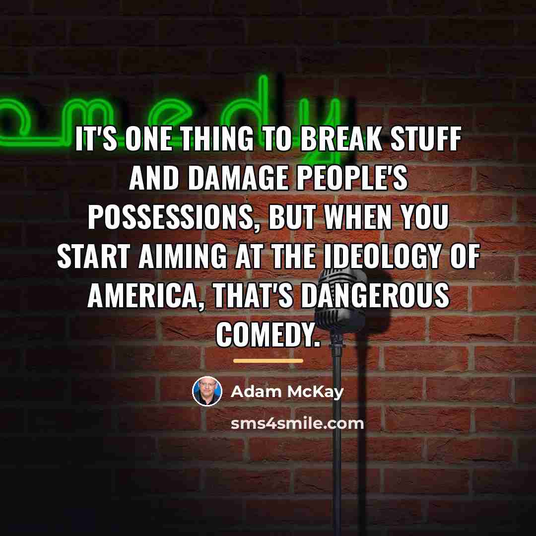 “It's one thing to break stuff and damage people's possessions,…” quote by Adam McKay
