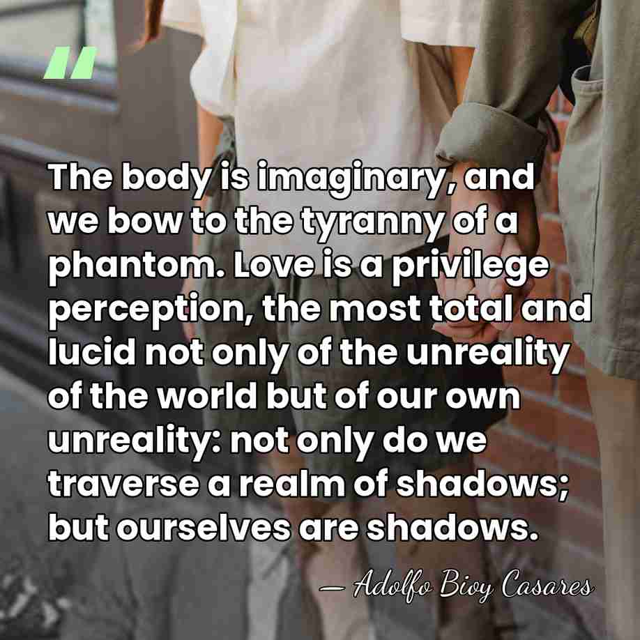 The body is imaginary, and we bow to the tyranny of a&hellip; - Adolfo Bioy Casares
