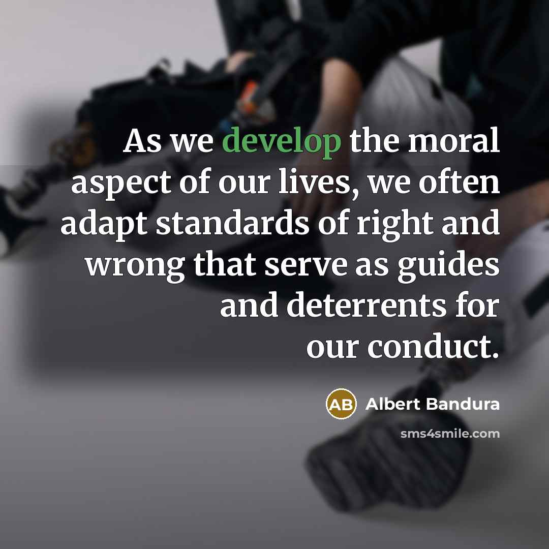 “As we develop the moral aspect of our lives, we…” quote by Albert Bandura