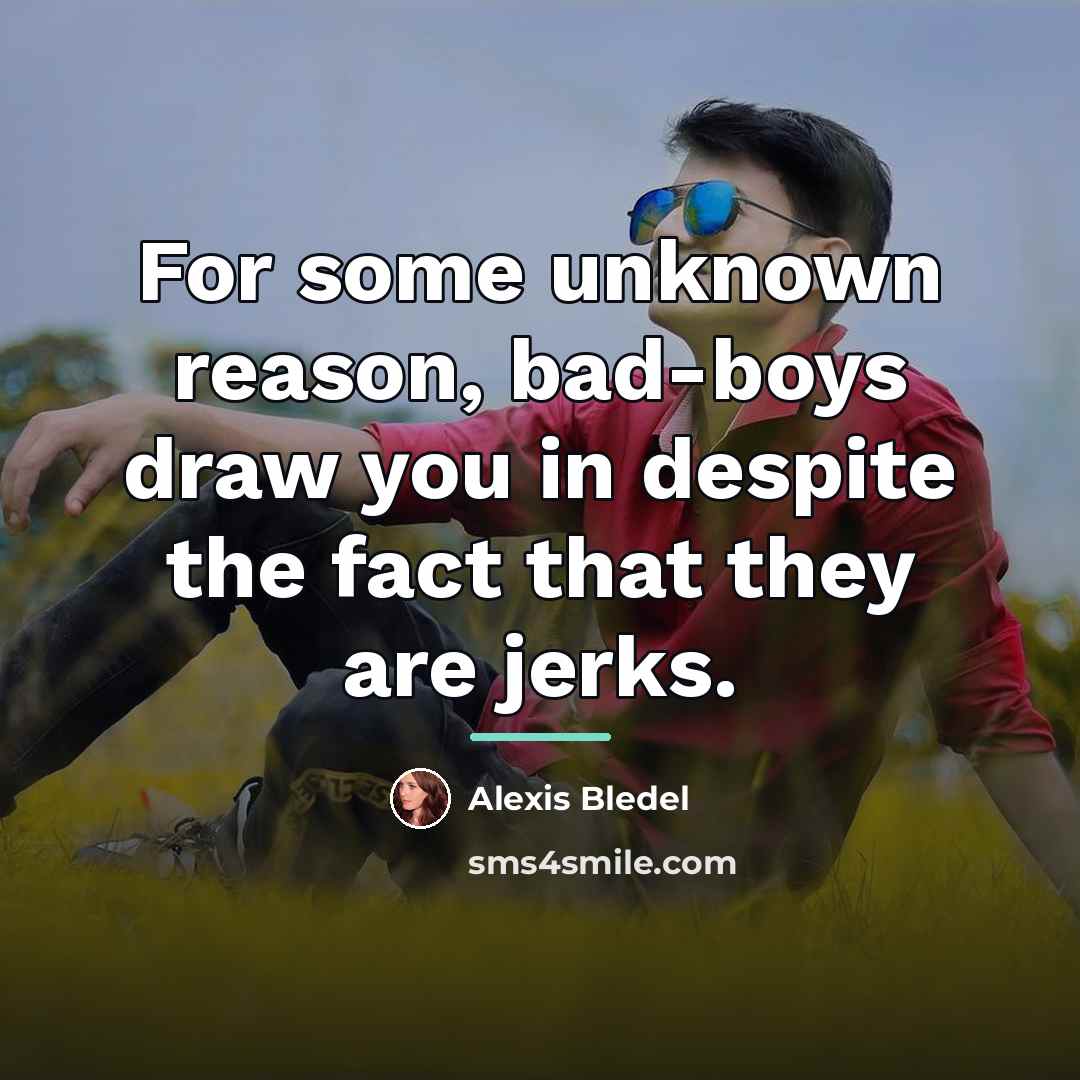“For some unknown reason, bad-boys draw you in despite the…” quote by Alexis Bledel