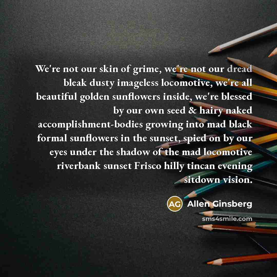 “We're not our skin of grime, we're not our dread…” quote by Allen Ginsberg
