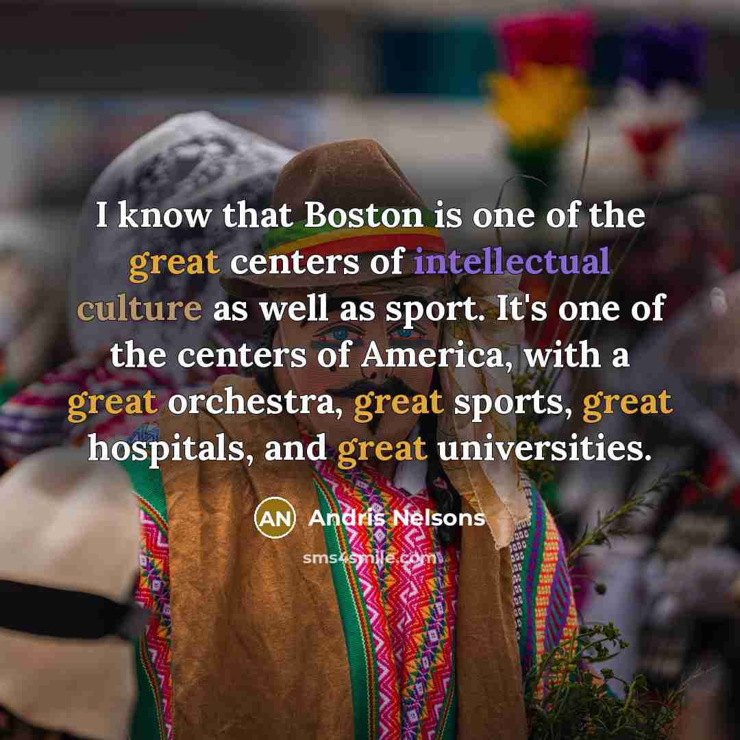 “I know that Boston is one of the great centers…” quote by Andris Nelsons