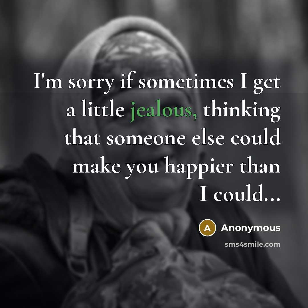 “I'm sorry if sometimes I get a little jealous, thinking…” quote by Anonymous