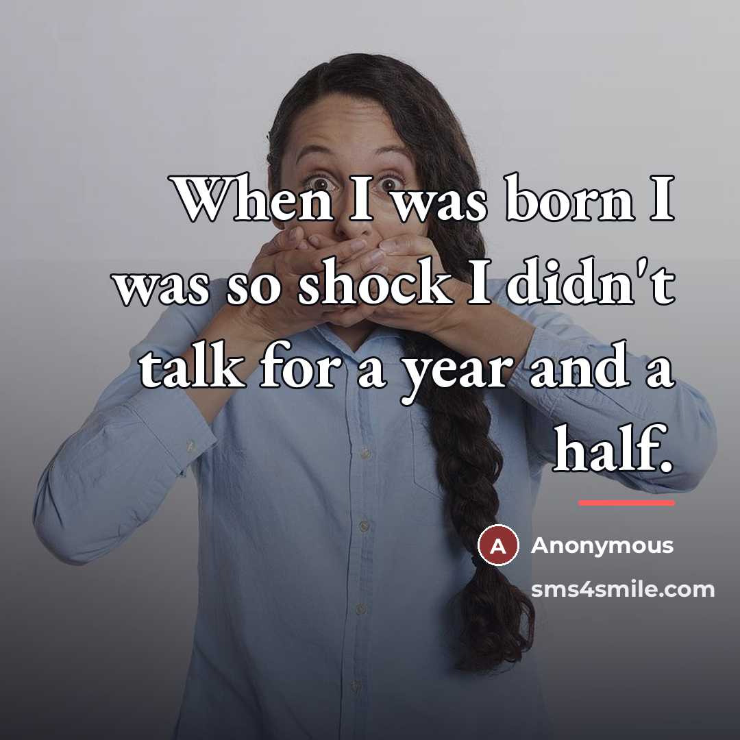 “When I was born I was so shock I didn't…” quote by Anonymous