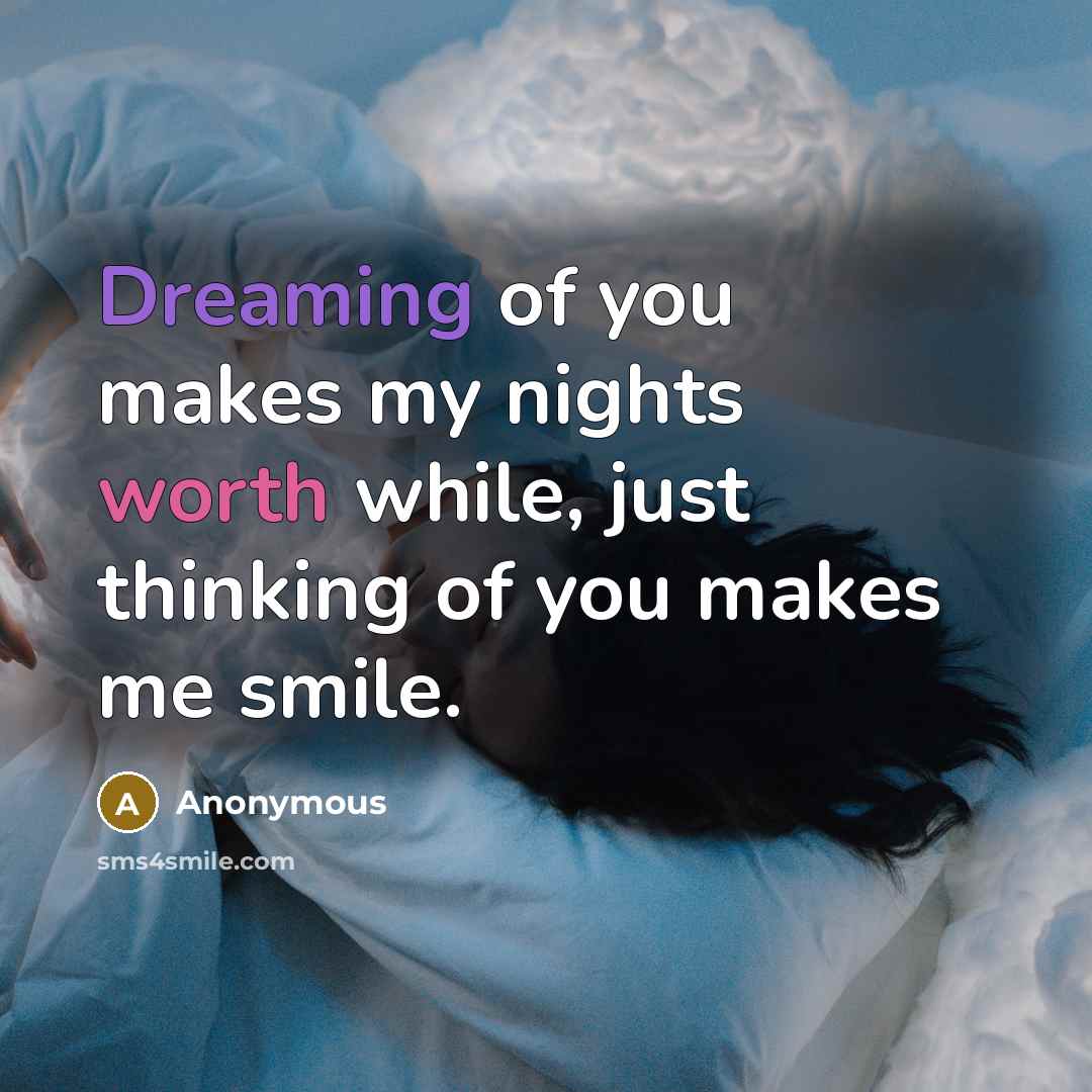 “Dreaming of you makes my nights worth while, just thinking of you makes me smile.” quote by Anonymous