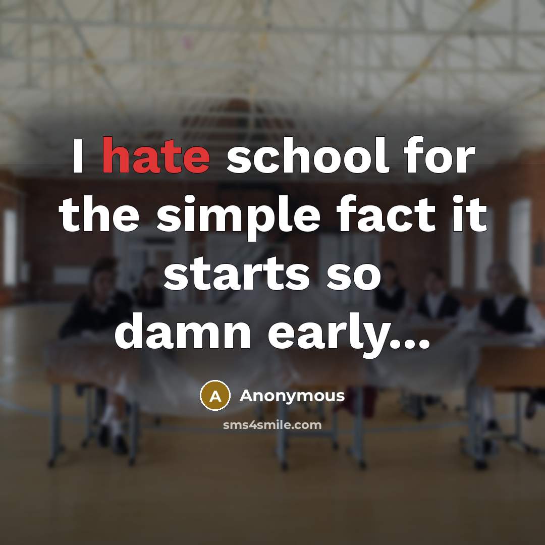 “I hate school for the simple fact it starts so damn early...” quote by Anonymous