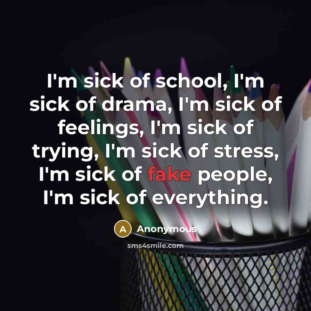 “I'm sick of school, I'm sick of drama, I'm sick…” quote by Anonymous