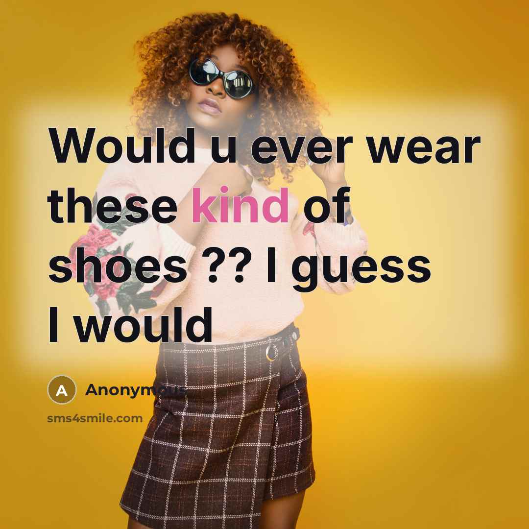 “Would u ever wear these kind of shoes ?? I guess I would” quote by Anonymous