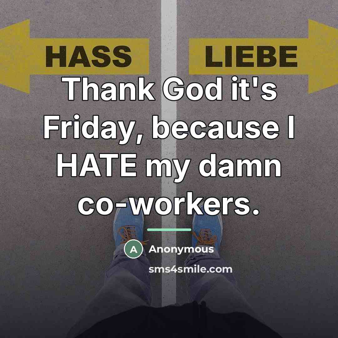 “Thank God it's Friday, because I HATE my damn co-workers.…” quote by Anonymous