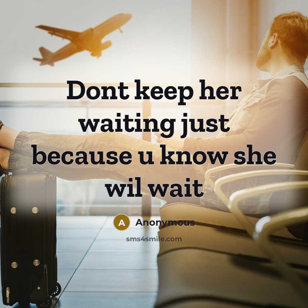 “Dont keep her waiting just because u know she wil…” quote by Anonymous