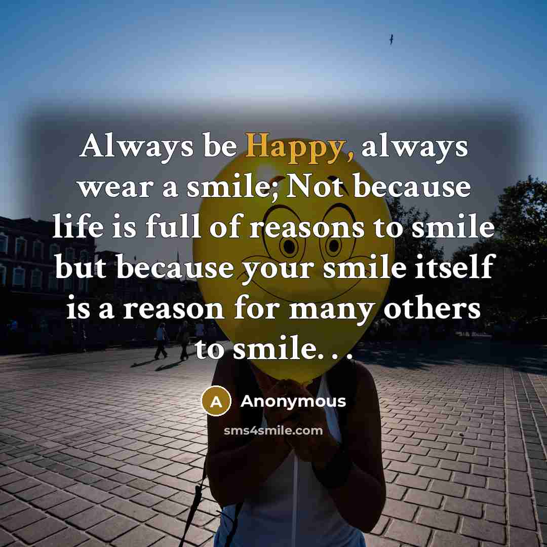 “Always be Happy, always wear a smile; Not because life…” quote by Anonymous