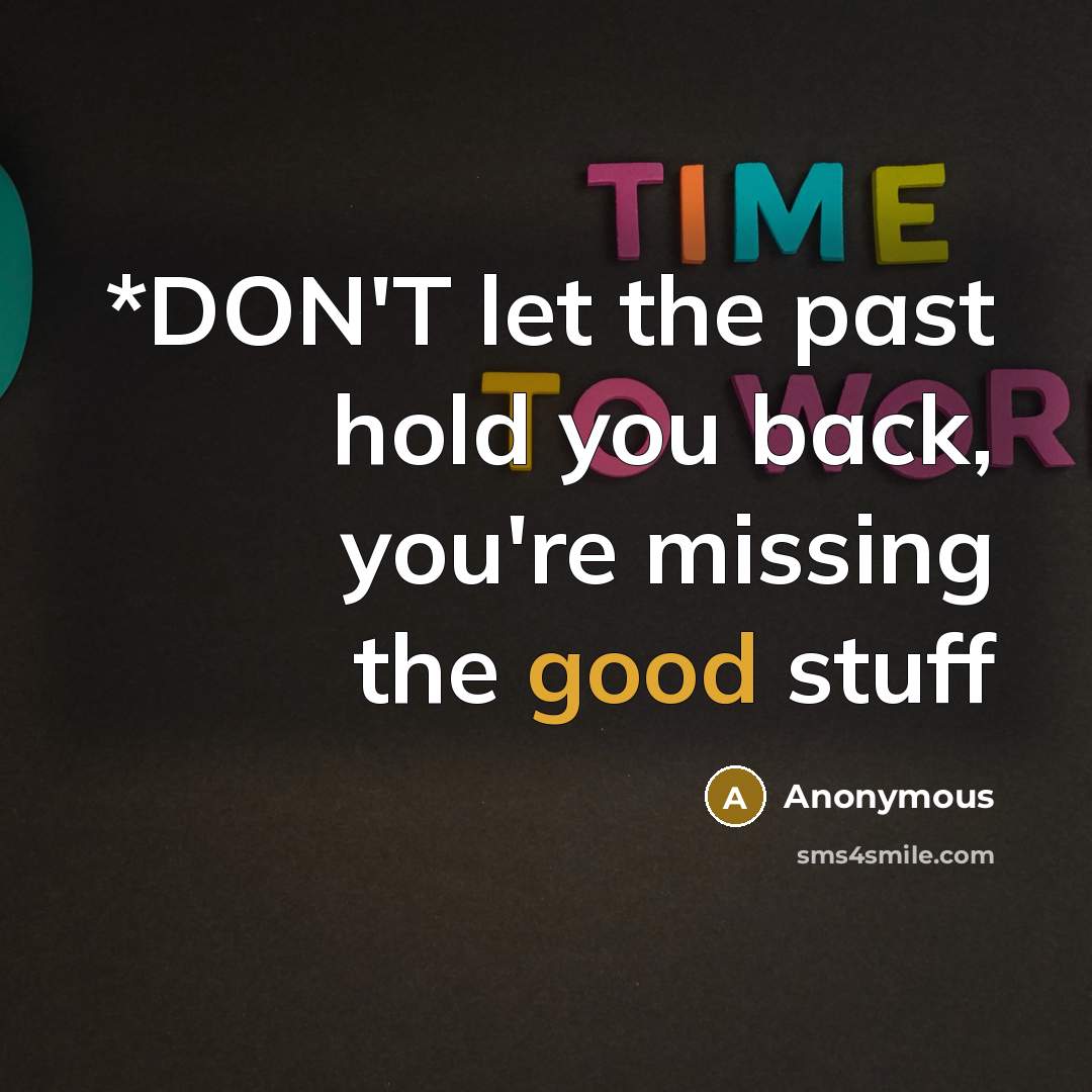 “*DON'T let the past hold you back, you're missing the good stuff” quote by Anonymous